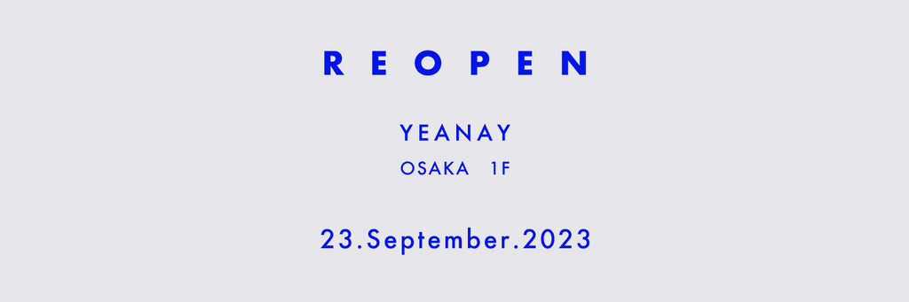 『RE OPEN』 ・ YEANAY 大阪1階