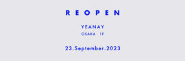 『RE OPEN』 ・ YEANAY 大阪1階